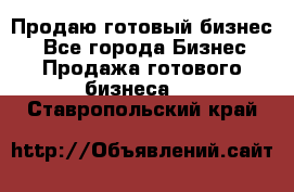 Продаю готовый бизнес  - Все города Бизнес » Продажа готового бизнеса   . Ставропольский край